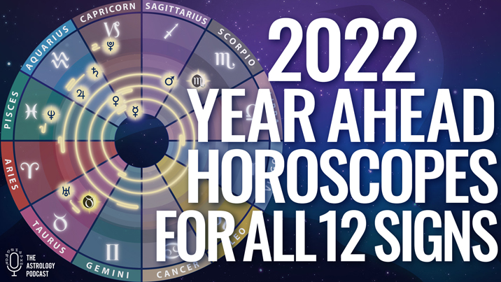 2022 Yearly Horoscopes for All 12 Zodiac Signs The Astrology Podcast